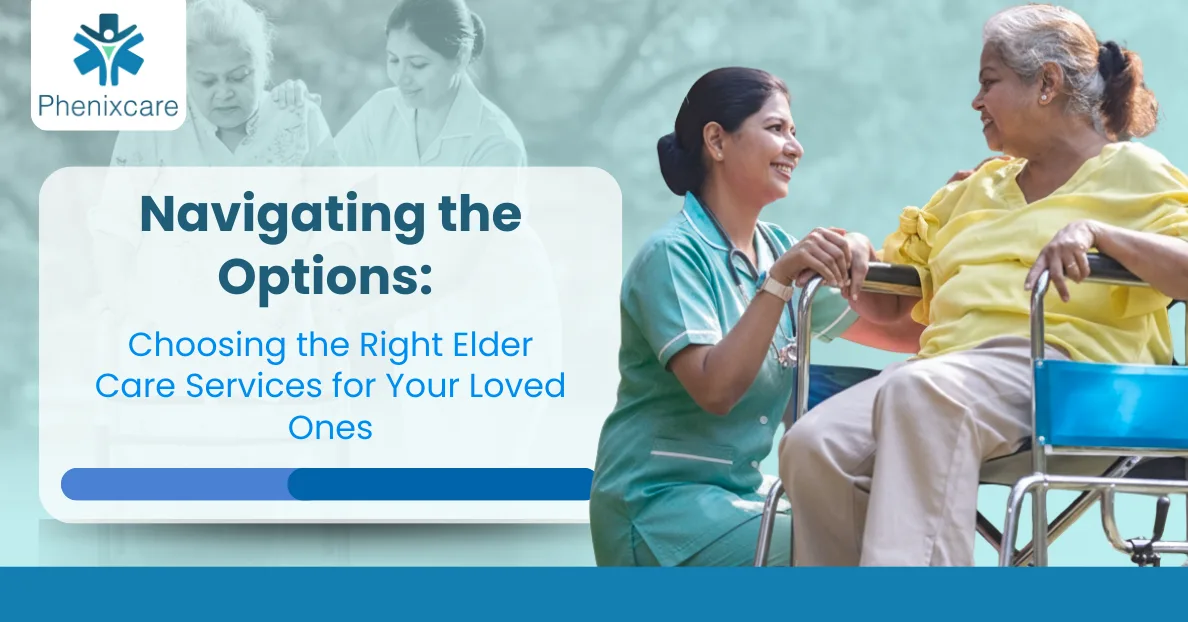 Navigating the Options: Choosing the Right Elder Care Services for Your Loved Ones