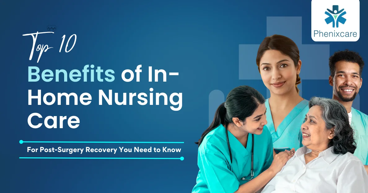 Top 10 Benefits of In-Home Nursing Care for Post-Surgery Recovery You Need to Know