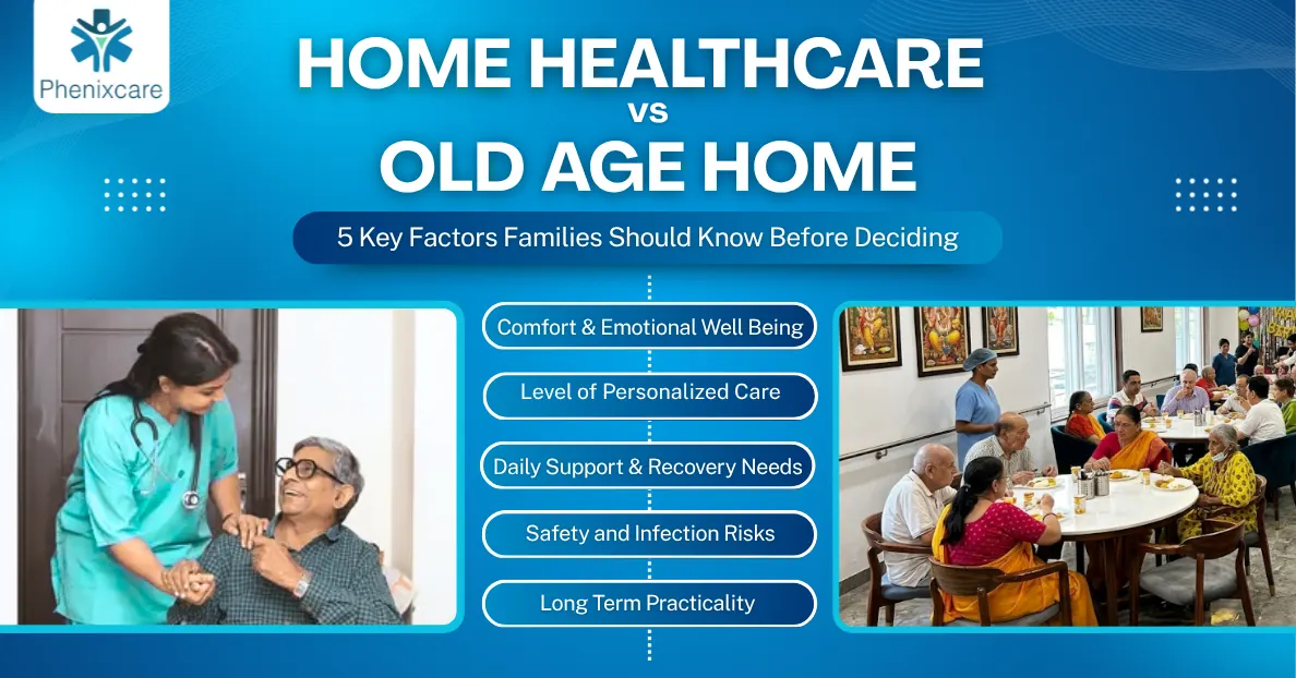 Home Healthcare vs Old Age Home: 5 Key Factors Families Should Know Before Deciding